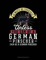 Always Be Yourself Unless You Can Be a German Pinscher Then Be a German Pinscher