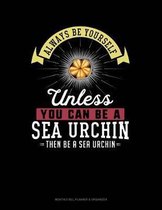 Always Be Yourself Unless You Can Be a Sea Urchin Then Be a Sea Urchin