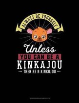 Always Be Yourself Unless You Can Be a Kinkajou Then Be a Kinkajou