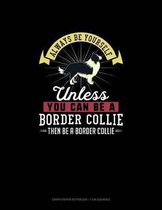 Always Be Yourself Unless You Can Be a Border Collie Then Be a Border Collie