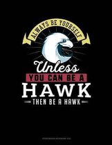 Always Be Yourself Unless You Can Be a Hawk Then Be a Hawk