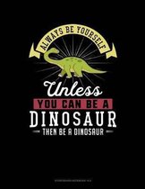 Always Be Yourself Unless You Can Be a Dinosaur Then Be a Dinosaur