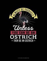 Always Be Yourself Unless You Can Be an Ostrich Then Be an Ostrich