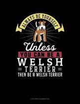 Always Be Yourself Unless You Can Be a Welsh Terrier Then Be a Welsh Terrier