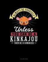 Always Be Yourself Unless You Can Be a Kinkajou Then Be a Kinkajou