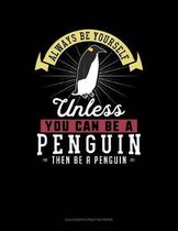 Always Be Yourself Unless You Can Be a Penguin Then Be a Penguin