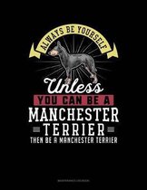 Always Be Yourself Unless You Can Be a Manchester Terrier Then Be a Manchester Terrier