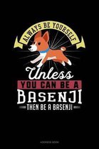 Always Be Yourself Unless You Can Be a Basenji Then Be a Basenji