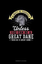 Always Be Yourself Unless You Can Be A Great Dane Then Be A Great Dane