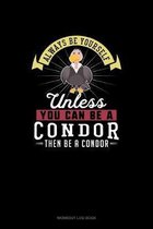 Always Be Yourself Unless You Can Be A Condor Then Be A Condor