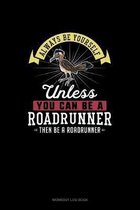 Always Be Yourself Unless You Can Be A Roadrunner Then Be A Roadrunner