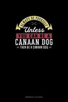 Always Be Yourself Unless You Can Be A Canaan Dog Then Be A Canaan Dog