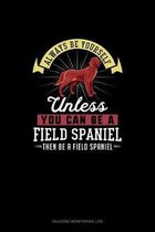 Always Be Yourself Unless You Can Be A Field Spaniel Then Be A Field Spaniel