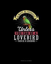 Always Be Yourself Unless You Can Be A Lovebird Then Be A Lovebird