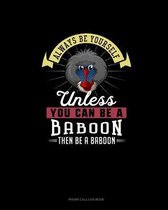Always Be Yourself Unless You Can Be A Baboon Then Be A Baboon