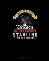 Always Be Yourself Unless You Can Be A Starling Then Be A Starling