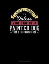 Always Be Yourself Unless You Can Be A Painted Dog Then Be A Painted Dog