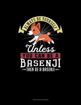 Always Be Yourself Unless You Can Be A Basenji Then Be A Basenji