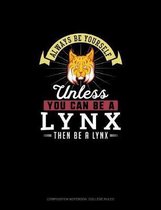 Always Be Yourself Unless You Can Be A Lynx Then Be A Lynx