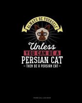 Always Be Yourself Unless You Can Be A Persian Cat Then Be A Persian Cat