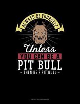 Always Be Yourself Unless You Can Be A Pit Bull Then Be A Pit Bull