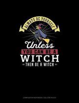 Always Be Yourself Unless You Can Be A Witch Then Be A Witch