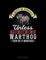 Always Be Yourself Unless You Can Be A Warthog Then Be A Warthog