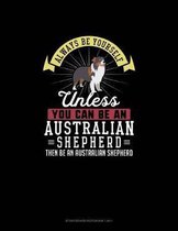 Always Be Yourself Unless You Can Be An Australian Shepherd Then Be An Australian Shepherd: Storyboard Notebook 16
