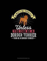 Always Be Yourself Unless You Can Be A Border Terrier Then Be A Border Terrier: Storyboard Notebook 16
