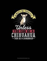 Always Be Yourself Unless You Can Be A Chihuahua Then Be A Chihuahua: Storyboard Notebook 16