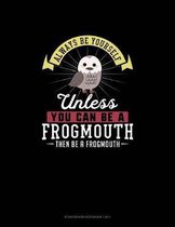 Always Be Yourself Unless You Can Be A Frogmouth Then Be A Frogmouth: Storyboard Notebook 16