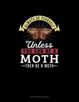 Always Be Yourself Unless You Can Be A Moth Then Be A Moth