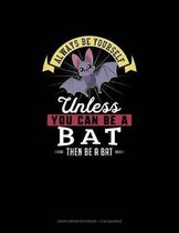 Always Be Yourself Unless You Can Be a Bat Then Be a Bat