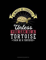 Always Be Yourself Unless You Can Be a Tortoise Then Be a Tortoise