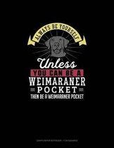 Always Be Yourself Unless You Can Be A Weimaraner Pocket Then Be A Weimaraner Pocket