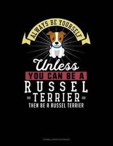 Always Be Yourself Unless You Can Be a Russel Terrier Then Be a Russel Terrier