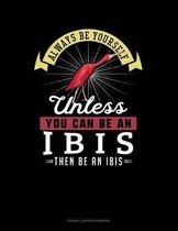 Always Be Yourself Unless You Can Be an Ibis Then Be an Ibis