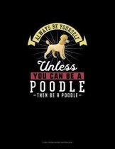 Always Be Yourself Unless You Can Be A Poodle Then Be A Poodle