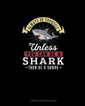 Always Be Yourself Unless You Can Be A Shark Then Be A Shark