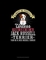 Always Be Yourself Unless You Can Be A Jack Russell Terrier Then Be A Jack Russell Terrier