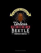 Always Be Yourself Unless You Can Be A Beetle Then Be A Beetle