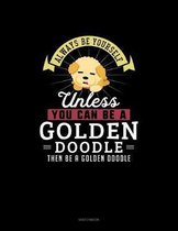 Always Be Yourself Unless You Can Be A Golden Doodle Then Be A Golden Doodle