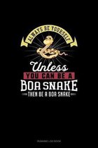 Always Be Yourself Unless You Can Be A Boa Snake Then Be A Boa Snake