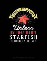 Always Be Yourself Unless You Can Be a Starfish Then Be a Starfish