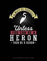 Always Be Yourself Unless You Can Be a Heron Then Be a Heron