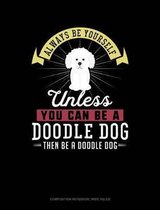 Always Be Yourself Unless You Can Be a Doodle Dog Then Be a Doodle Dog: Composition Notebook
