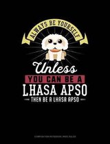 Always Be Yourself Unless You Can Be a Lhasa Apso Then Be a Lhasa Apso: Composition Notebook