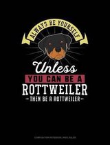 Always Be Yourself Unless You Can Be a Rottweiler Then Be a Rottweiler: Composition Notebook