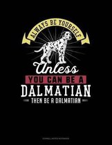 Always Be Yourself Unless You Can Be a Dalmatian Then Be a Dalmatian