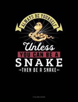 Always Be Yourself Unless You Can Be a Snake Then Be a Snake